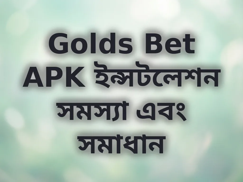 Golds Bet APK ইন্সটলেশন সমস্যা এবং সমাধান